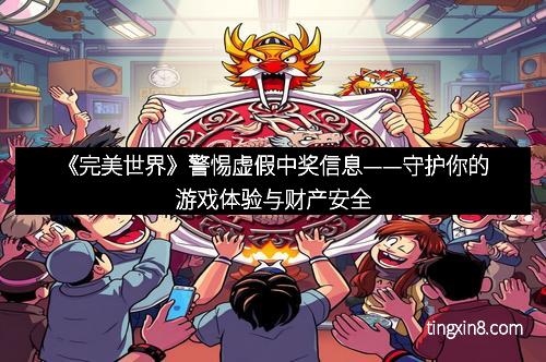 《完美世界》警惕虚假中奖信息——守护你的游戏体验与财产安全